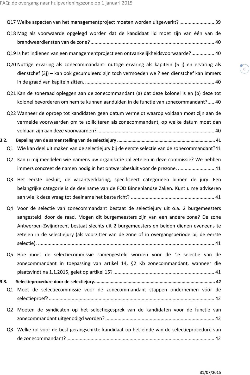 ... 40 Q20 Nuttige ervaring als zonecommandant: nuttige ervaring als kapitein (5 j) en ervaring als dienstchef (3j) kan ook gecumuleerd zijn toch vermoeden we?