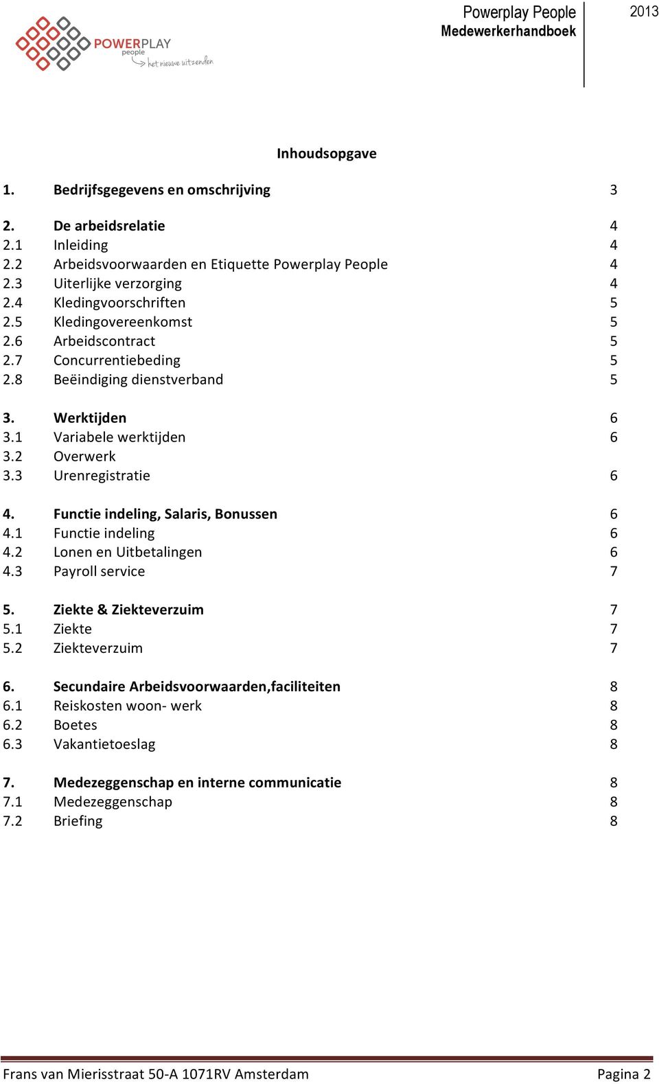 3 Urenregistratie 6 4. Functie indeling, Salaris, Bonussen 6 4.1 Functie indeling 6 4.2 Lonen en Uitbetalingen 6 4.3 Payroll service 7 5. Ziekte & Ziekteverzuim 7 5.1 Ziekte 7 5.