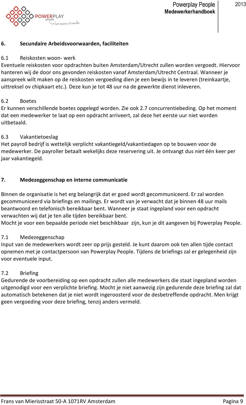 Wanneer je aanspreek wilt maken op de reiskosten vergoeding dien je een bewijs in te leveren (treinkaartje, uittreksel ov chipkaart etc.). Deze kun je tot 48 uur na de gewerkte dienst inleveren. 6.