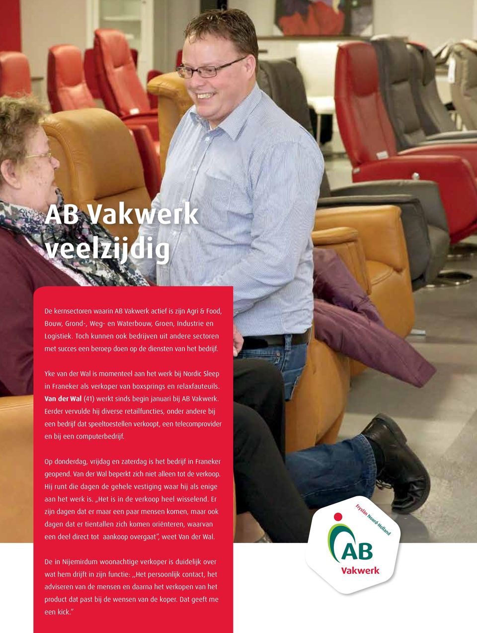 Yke van der Wal is momenteel aan het werk bij Nordic Sleep in Franeker als verkoper van boxsprings en relaxfauteuils. Van der Wal (41) werkt sinds begin januari bij AB Vakwerk.