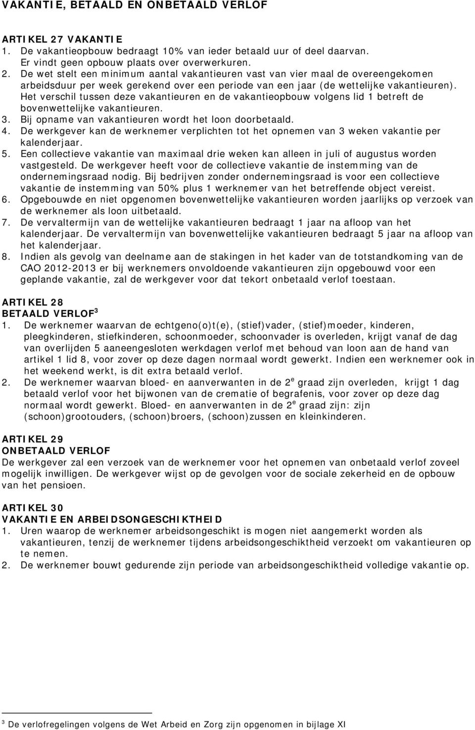 De wet stelt een minimum aantal vakantieuren vast van vier maal de overeengekomen arbeidsduur per week gerekend over een periode van een jaar (de wettelijke vakantieuren).