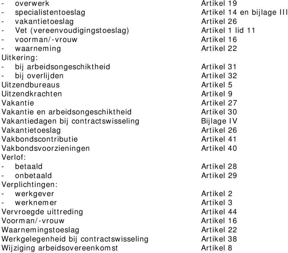 Vakantiedagen bij contractswisseling Bijlage IV Vakantietoeslag Artikel 26 Vakbondscontributie Artikel 41 Vakbondsvoorzieningen Artikel 40 Verlof: - betaald Artikel 28 - onbetaald Artikel 29