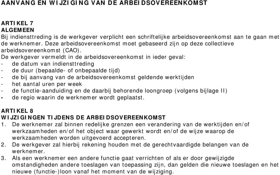 De werkgever vermeldt in de arbeidsovereenkomst in ieder geval: - de datum van indiensttreding - de duur (bepaalde- of onbepaalde tijd) - de bij aanvang van de arbeidsovereenkomst geldende werktijden