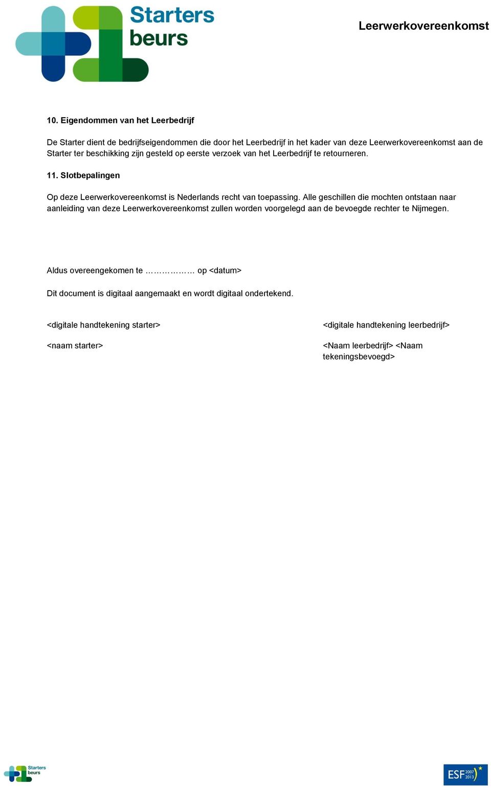 Alle geschillen die mochten ontstaan naar aanleiding van deze Leerwerkovereenkomst zullen worden voorgelegd aan de bevoegde rechter te Nijmegen.