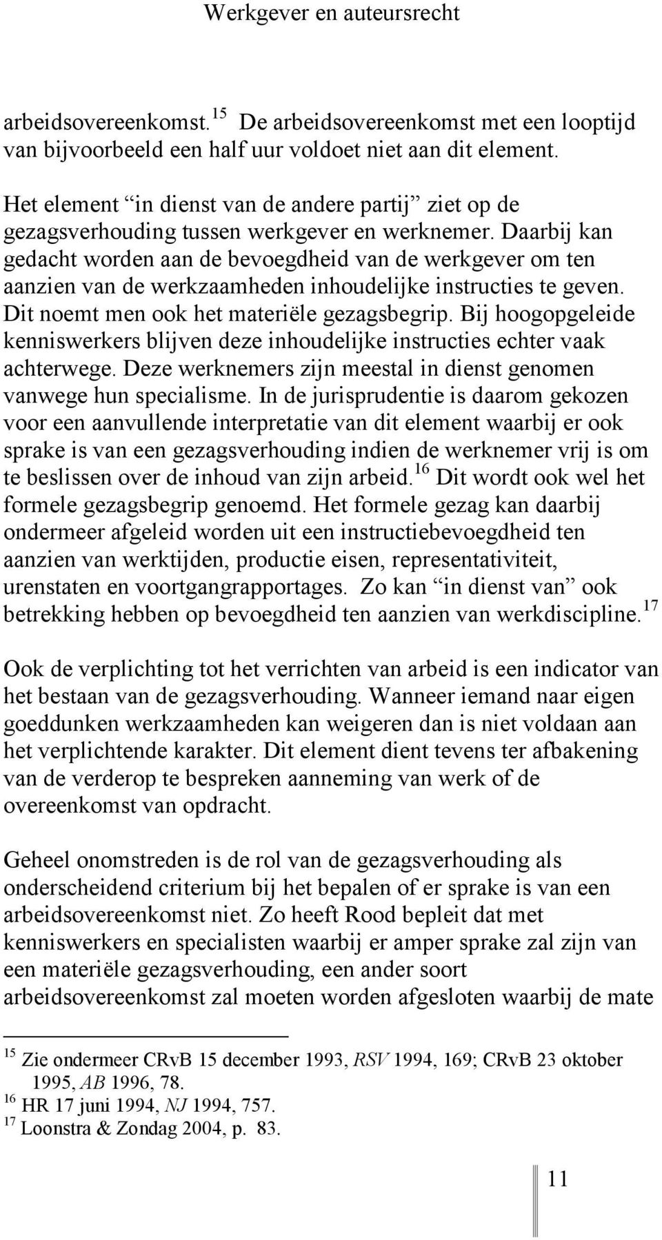 Daarbij kan gedacht worden aan de bevoegdheid van de werkgever om ten aanzien van de werkzaamheden inhoudelijke instructies te geven. Dit noemt men ook het materiële gezagsbegrip.