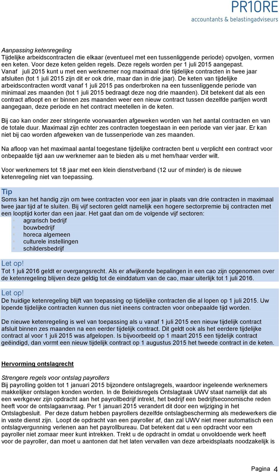 Vanaf juli 2015 kunt u met een werknemer nog maximaal drie tijdelijke contracten in twee jaar afsluiten (tot 1 juli 2015 zijn dit er ook drie, maar dan in drie jaar).