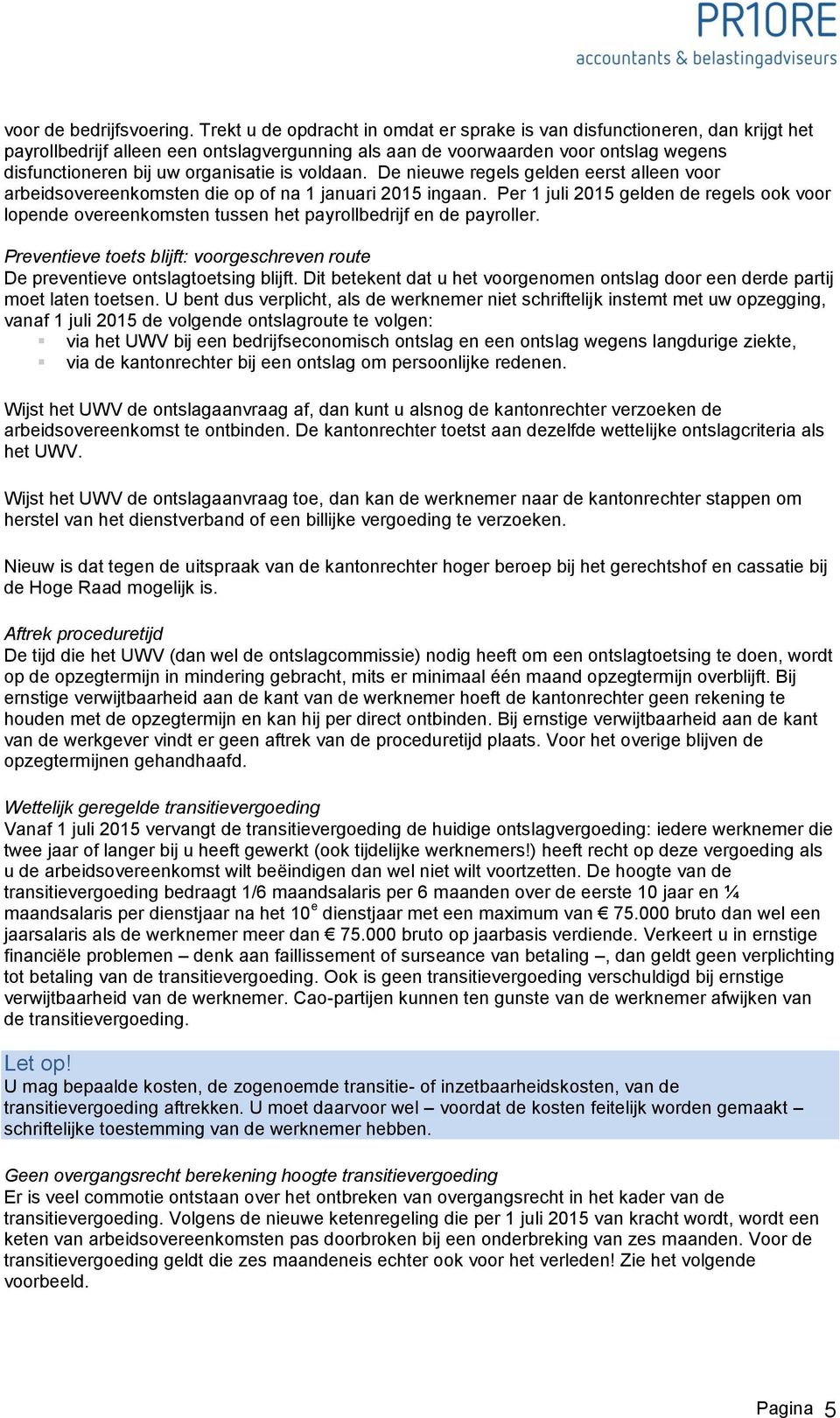 is voldaan. De nieuwe regels gelden eerst alleen voor arbeidsovereenkomsten die op of na 1 januari 2015 ingaan.