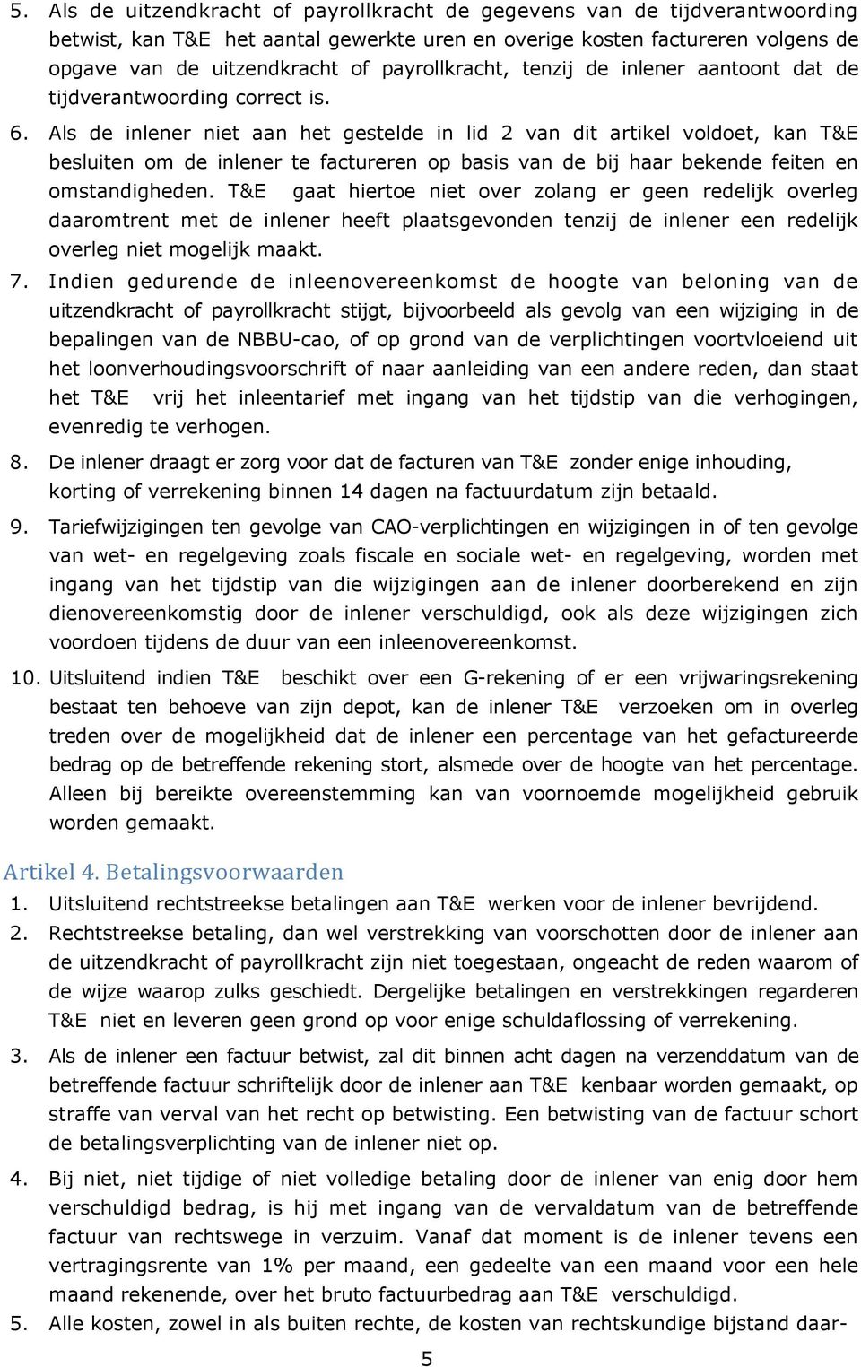 Als de inlener niet aan het gestelde in lid 2 van dit artikel voldoet, kan T&E besluiten om de inlener te factureren op basis van de bij haar bekende feiten en omstandigheden.