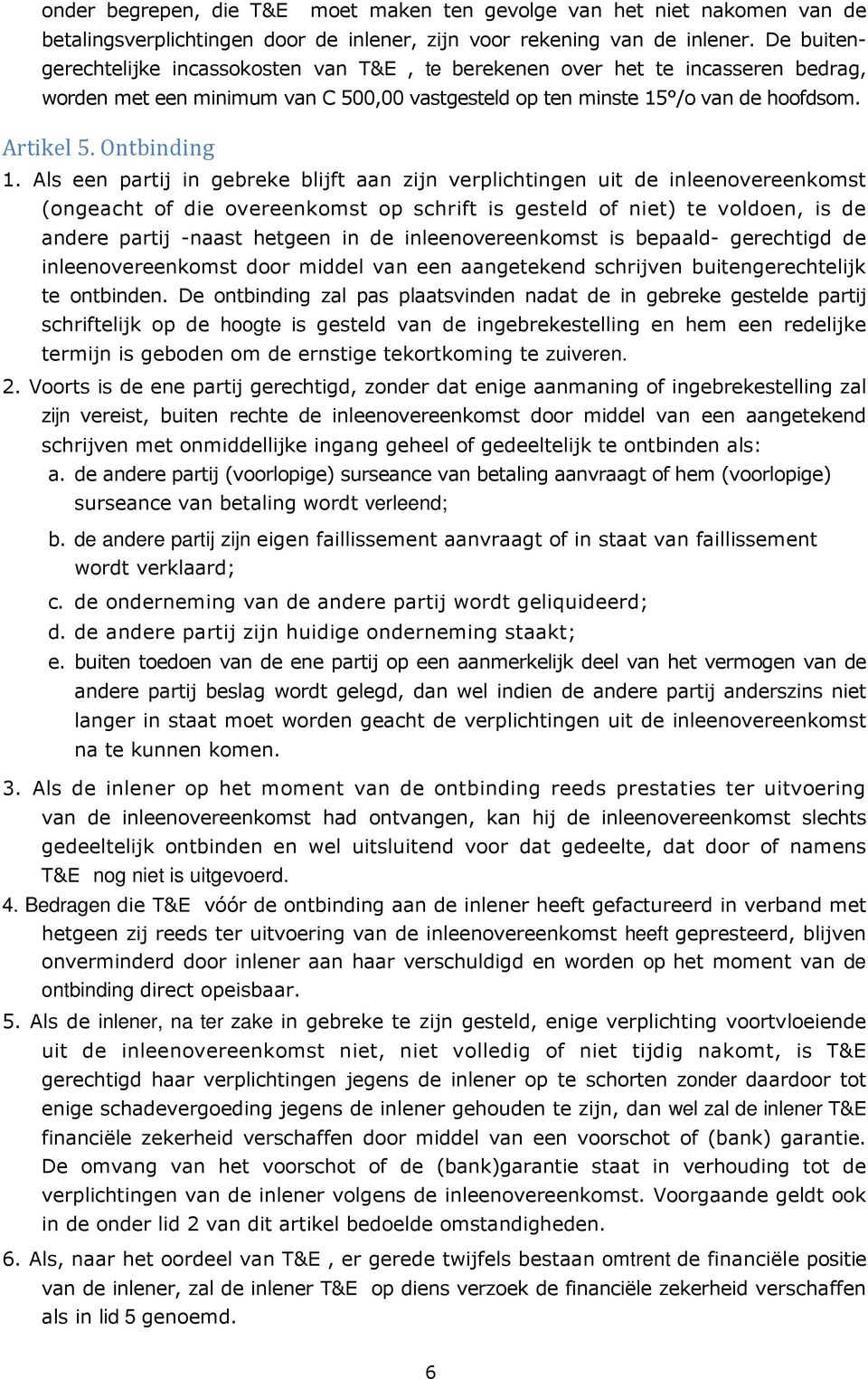 Als een partij in gebreke blijft aan zijn verplichtingen uit de inleenovereenkomst (ongeacht of die overeenkomst op schrift is gesteld of niet) te voldoen, is de andere partij -naast hetgeen in de