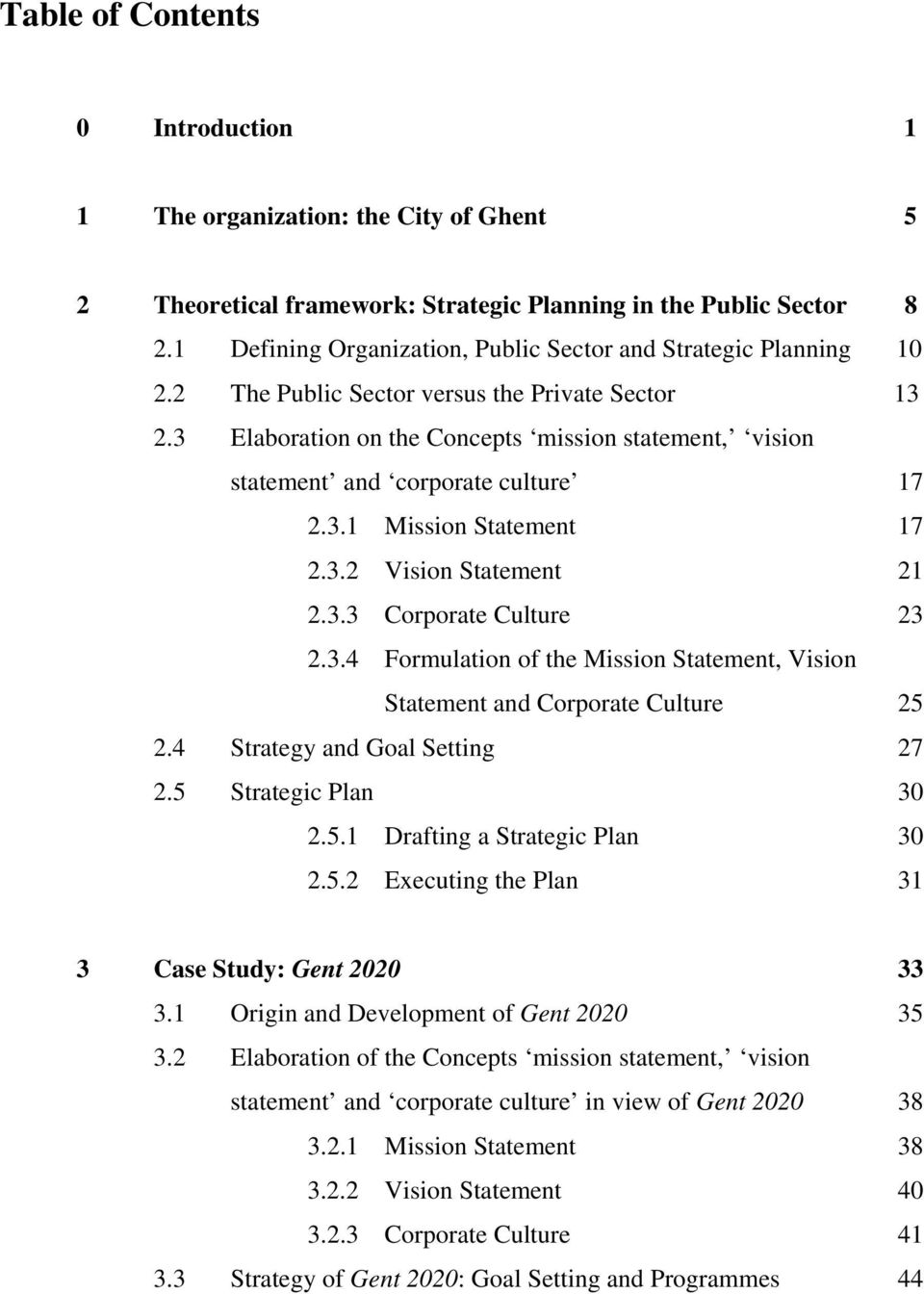 3 Elaboration on the Concepts mission statement, vision statement and corporate culture 17 2.3.1 Mission Statement 17 2.3.2 Vision Statement 21 2.3.3 Corporate Culture 23 2.3.4 Formulation of the Mission Statement, Vision Statement and Corporate Culture 25 2.