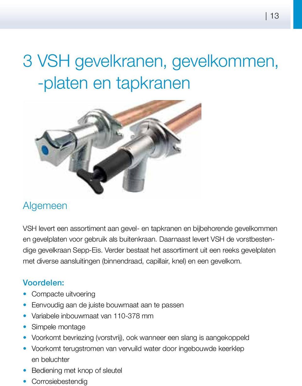 Verder bestaat het assortiment uit een reeks gevelplaten met diverse aansluitingen (binnendraad, capillair, knel) en een gevelkom.