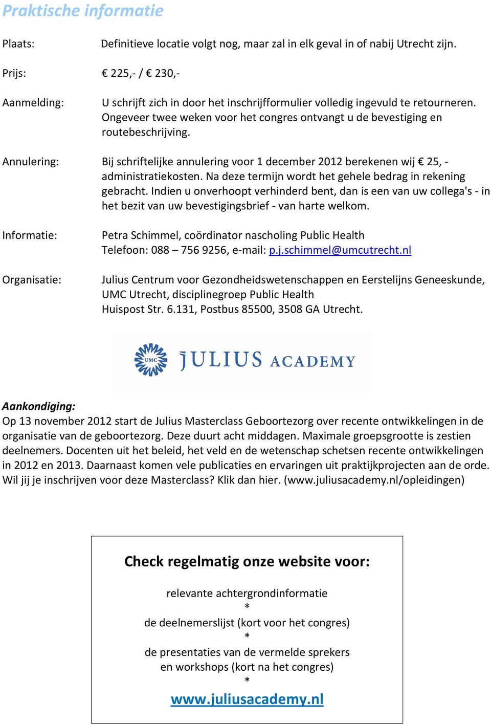 Annulering: Bij schriftelijke annulering voor 1 december 2012 berekenen wij 25, - administratiekosten. Na deze termijn wordt het gehele bedrag in rekening gebracht.