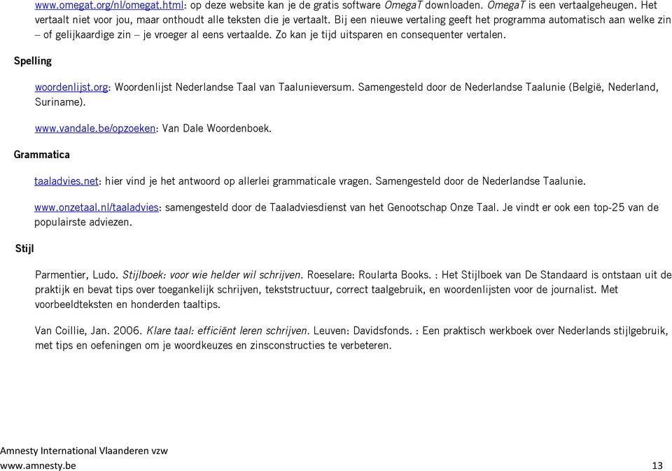 Zo kan je tijd uitsparen en consequenter vertalen. woordenlijst.org: Woordenlijst Nederlandse Taal van Taalunieversum. Samengesteld door de Nederlandse Taalunie (België, Nederland, Suriname). www.