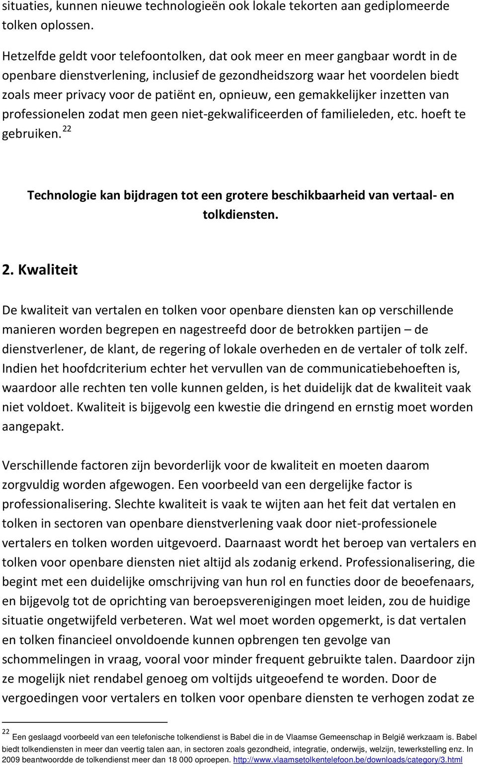 opnieuw, een gemakkelijker inzetten van professionelen zodat men geen niet-gekwalificeerden of familieleden, etc. hoeft te gebruiken.