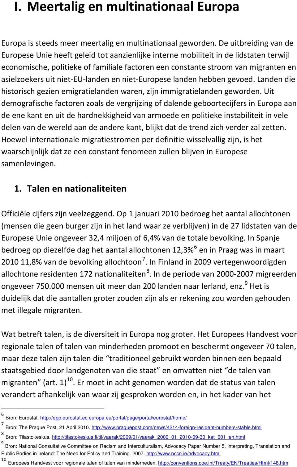 asielzoekers uit niet-eu-landen en niet-europese landen hebben gevoed. Landen die historisch gezien emigratielanden waren, zijn immigratielanden geworden.