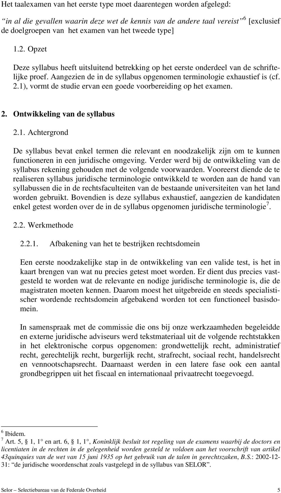 1), vormt de studie ervan een goede voorbereiding op het examen. 2. Ontwikkeling van de syllabus 2.1. Achtergrond De syllabus bevat enkel termen die relevant en noodzakelijk zijn om te kunnen functioneren in een juridische omgeving.