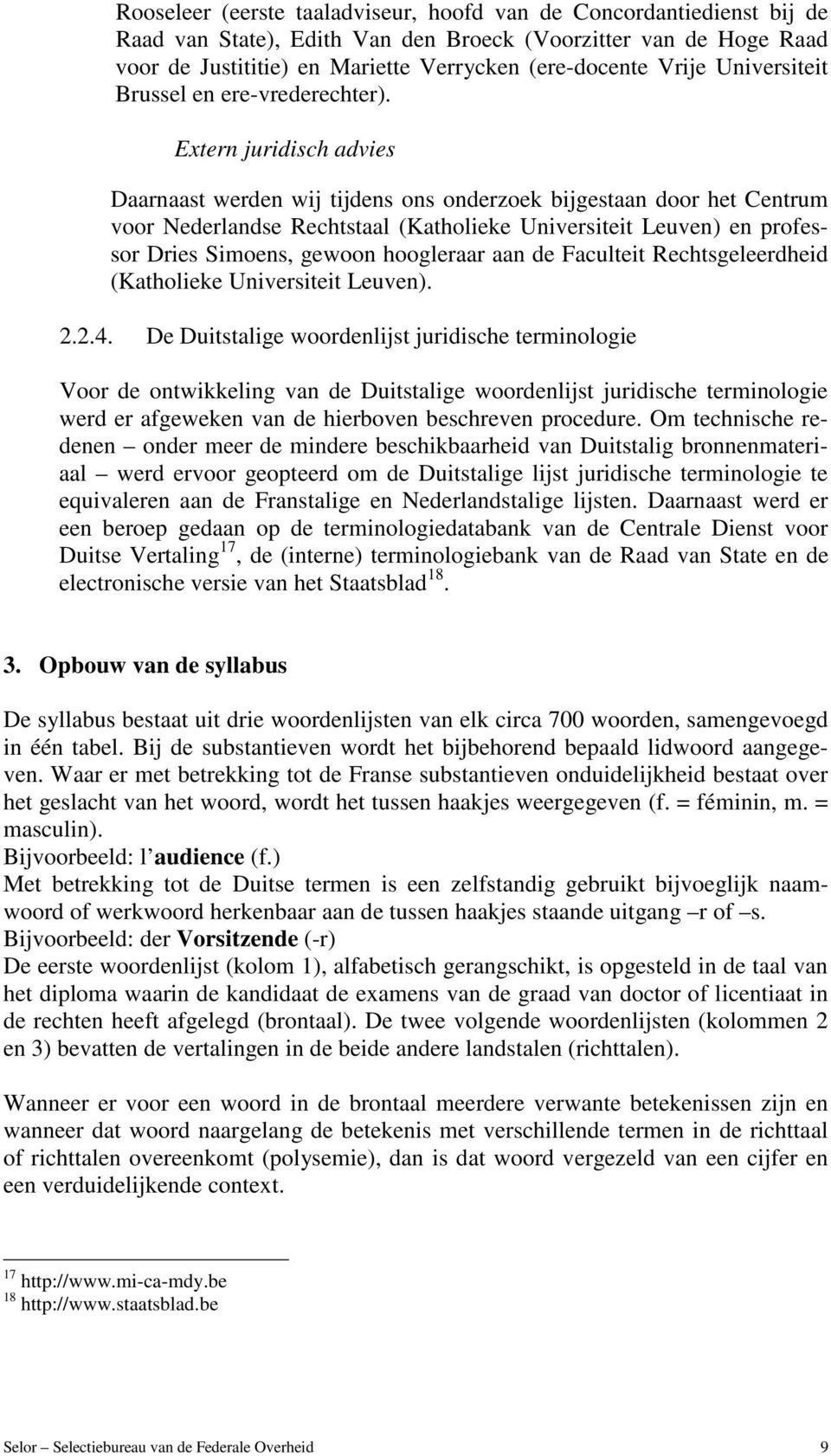 Extern juridisch advies Daarnaast werden wij tijdens ons onderzoek bijgestaan door het Centrum voor Nederlandse Rechtstaal (Katholieke Universiteit Leuven) en professor Dries Simoens, gewoon