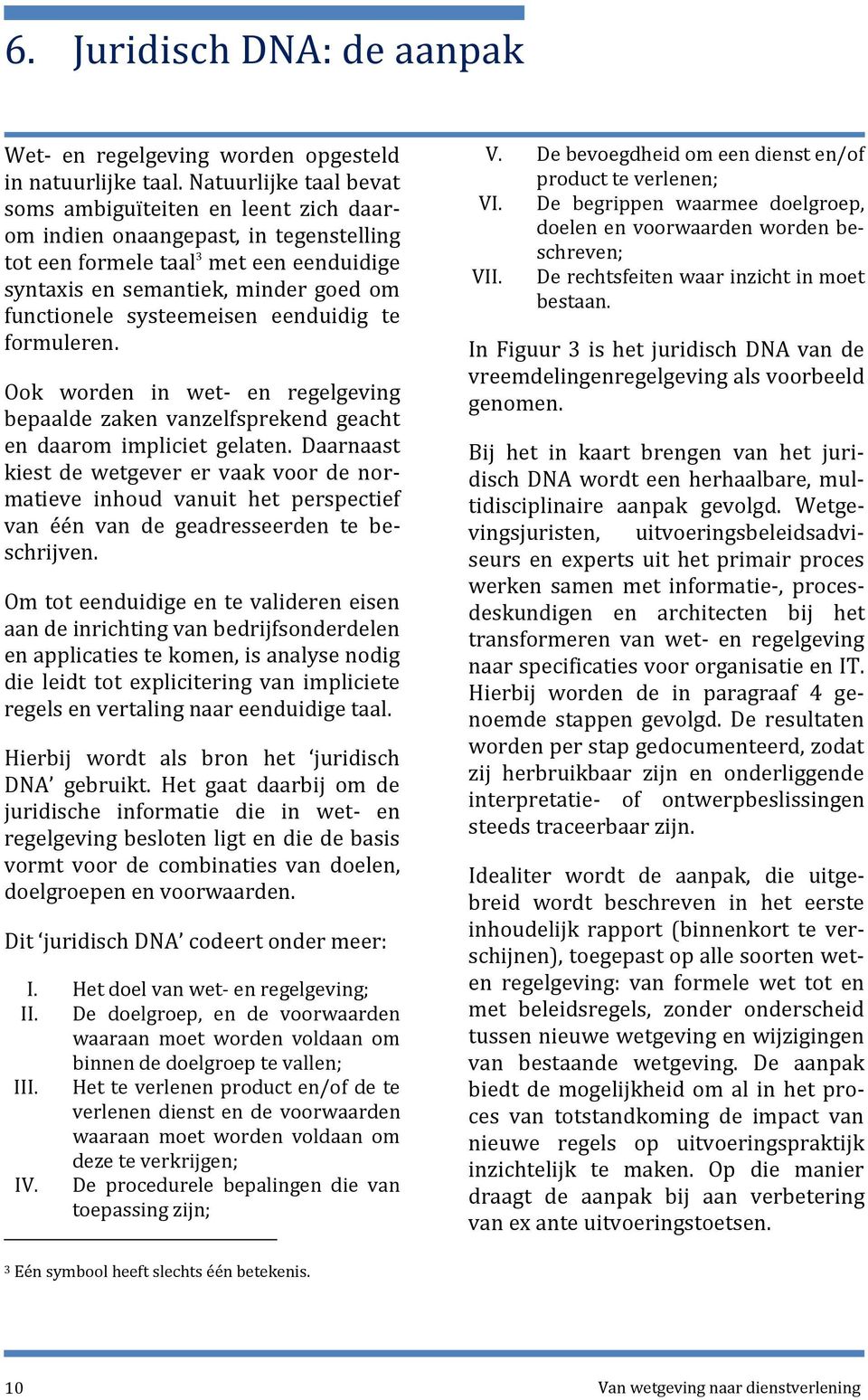 systeemeisen eenduidig te formuleren. Ook worden in wet- en regelgeving bepaalde zaken vanzelfsprekend geacht en daarom impliciet gelaten.