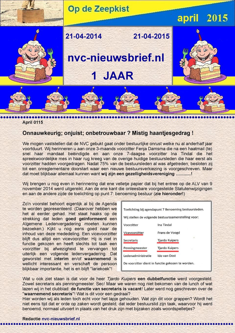 Wij herinneren u aan onze 3-maands voorzitter Fenja Damsma die na een haatmail (te) snel haar mandaat beëindigde en aan onze 7-daagse voorzitter Ina Tindal die het spreekwoordelijke mes in haar rug