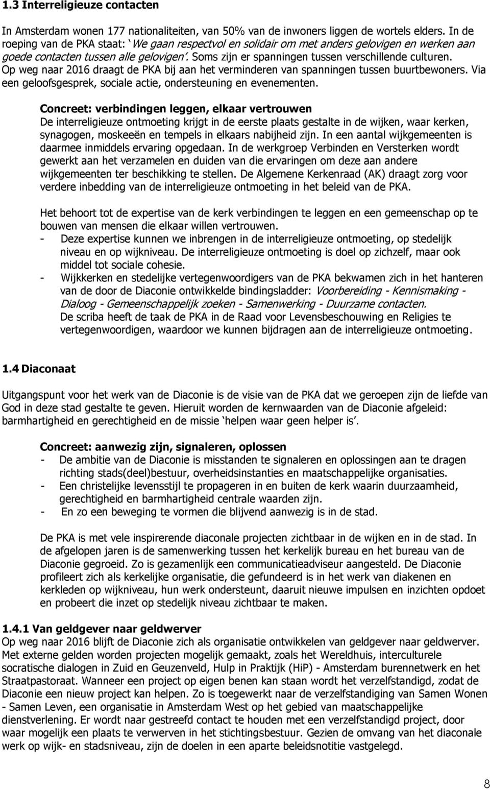 Op weg naar 2016 draagt de PKA bij aan het verminderen van spanningen tussen buurtbewoners. Via een geloofsgesprek, sociale actie, ondersteuning en evenementen.