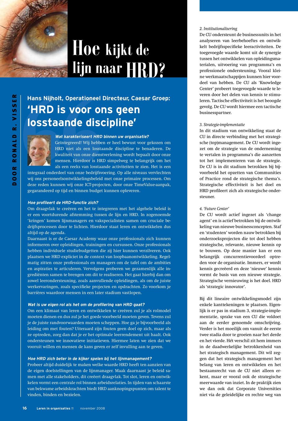 Wij hebben er heel bewust voor gekozen om HRD niet als een losstaande discipline te benaderen. De kwaliteit van onze dienstverlening wordt bepaalt door onze mensen.