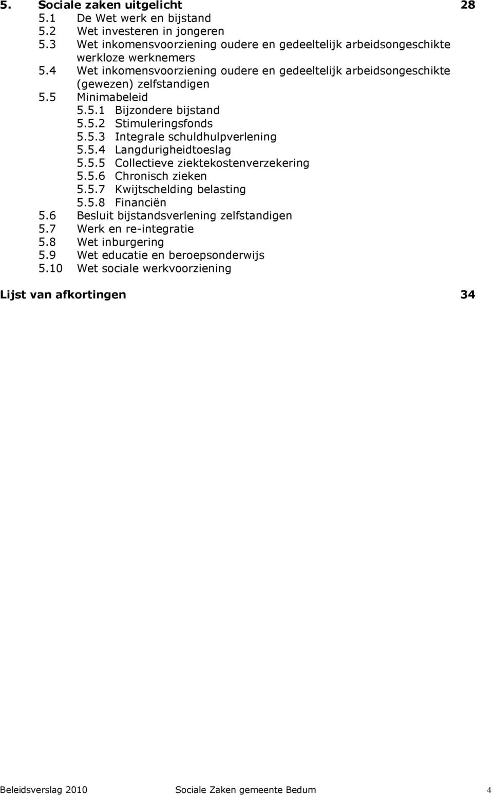 5.4 Langdurigheidtoeslag 5.5.5 Collectieve ziektekostenverzekering 5.5.6 Chronisch zieken 5.5.7 Kwijtschelding belasting 5.5.8 Financiën 5.6 Besluit bijstandsverlening zelfstandigen 5.