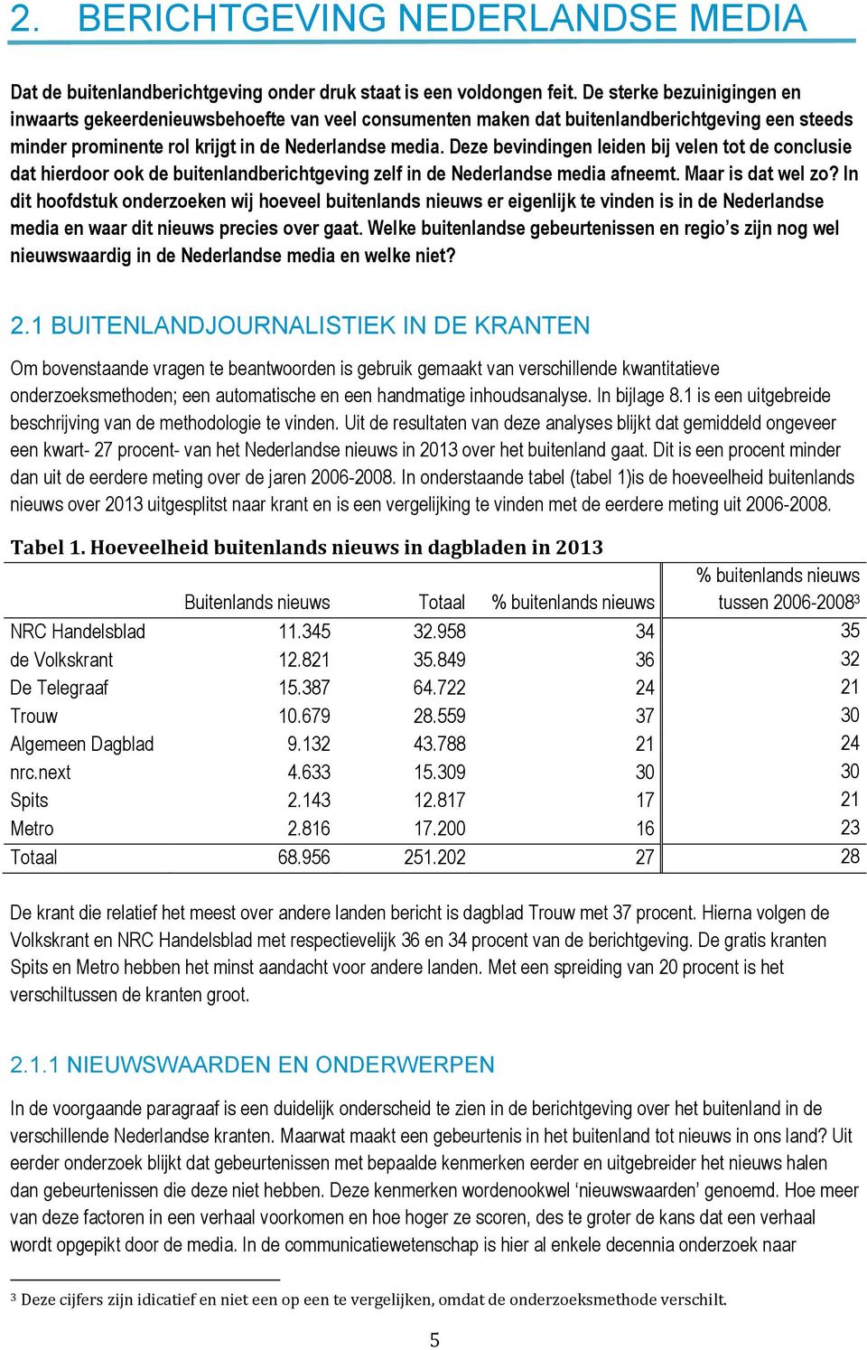 Deze bevindingen leiden bij velen tot de conclusie dat hierdoor ook de buitenlandberichtgeving zelf in de Nederlandse media afneemt. Maar is dat wel zo?