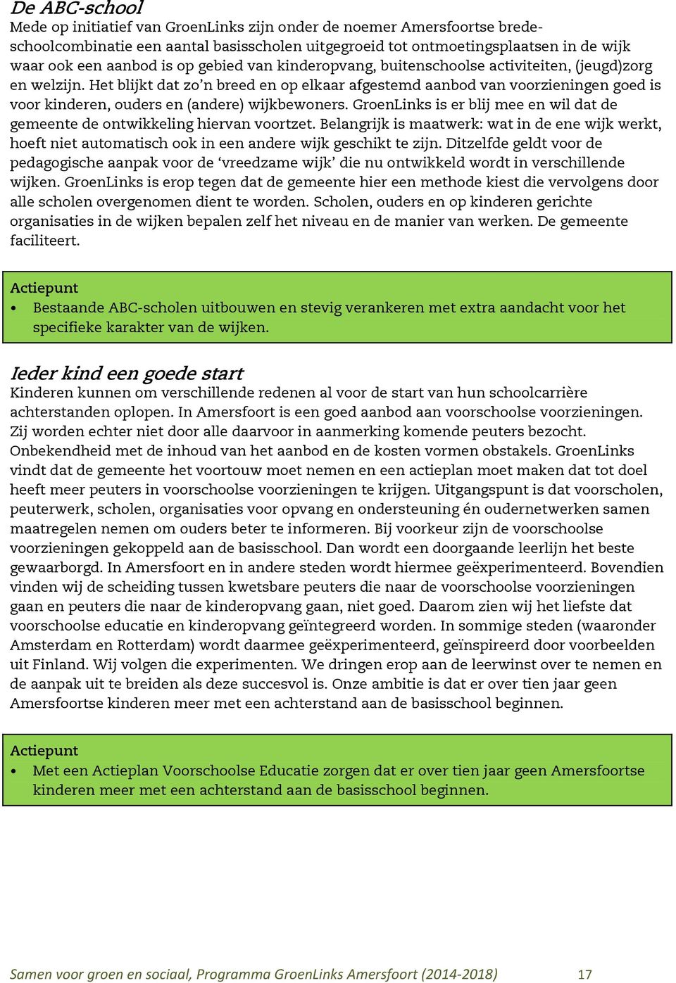 Het blijkt dat zo n breed en op elkaar afgestemd aanbod van voorzieningen goed is voor kinderen, ouders en (andere) wijkbewoners.