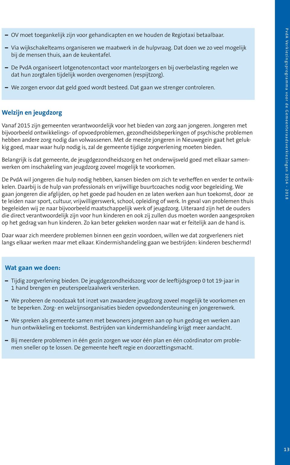 De PvdA organiseert lotgenotencontact voor mantelzorgers en bij overbelasting regelen we dat hun zorgtalen tijdelijk worden overgenomen (respijtzorg). We zorgen ervoor dat geld goed wordt besteed.