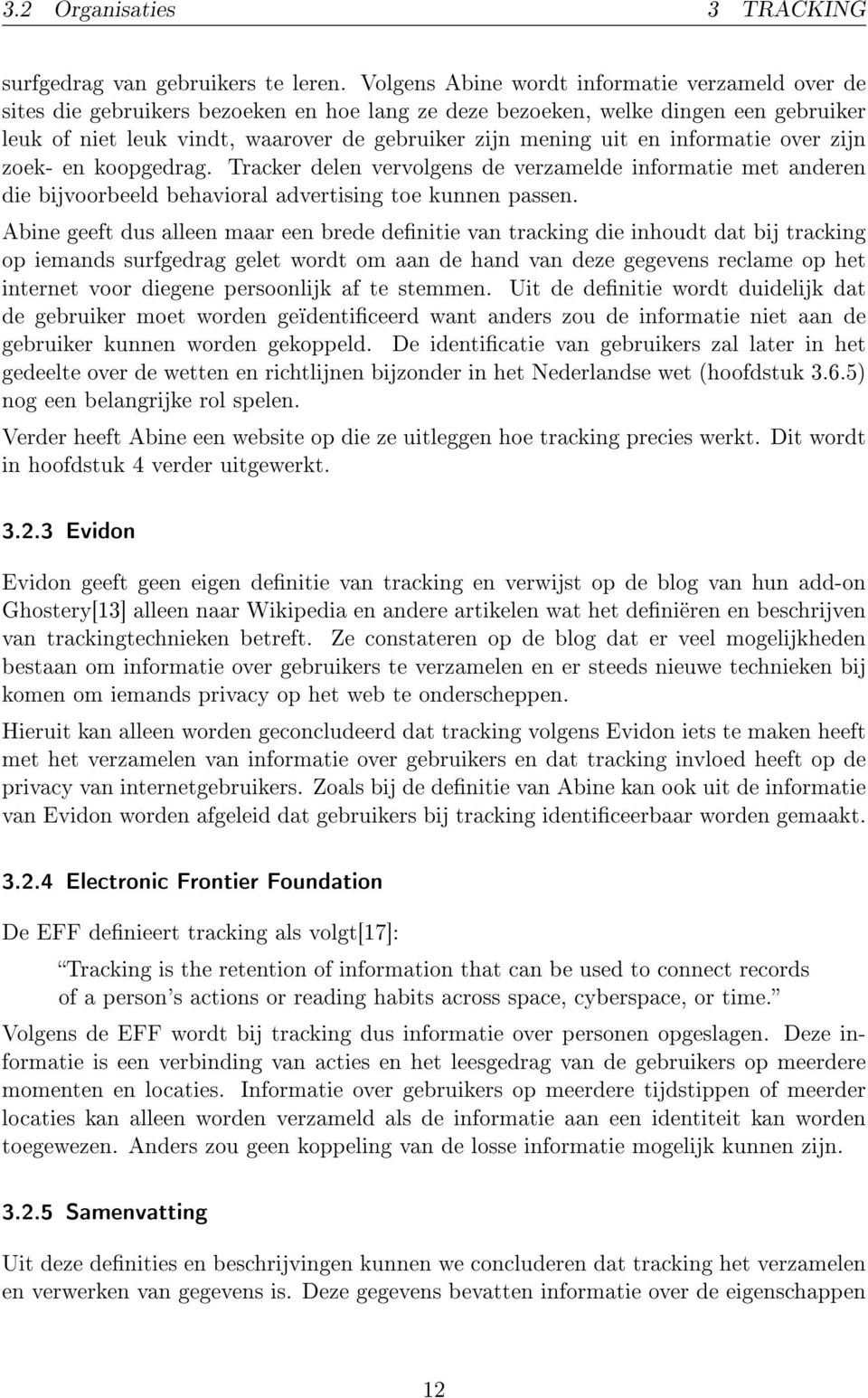 en informatie over zijn zoek- en koopgedrag. Tracker delen vervolgens de verzamelde informatie met anderen die bijvoorbeeld behavioral advertising toe kunnen passen.