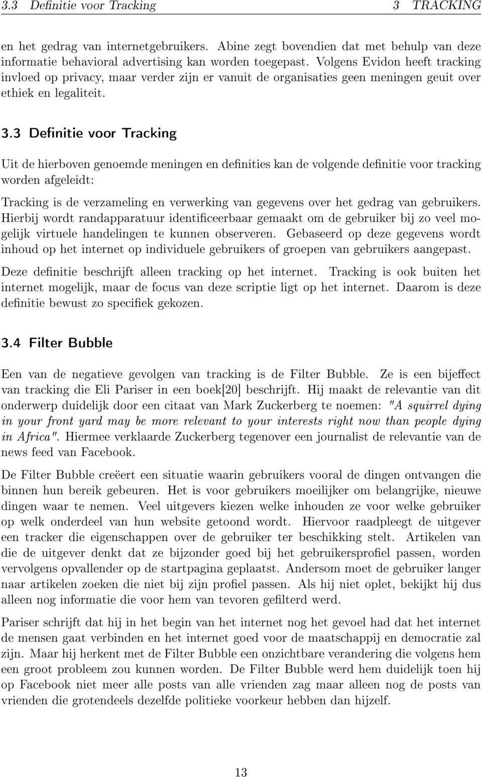 3 Denitie voor Tracking Uit de hierboven genoemde meningen en denities kan de volgende denitie voor tracking worden afgeleidt: Tracking is de verzameling en verwerking van gegevens over het gedrag