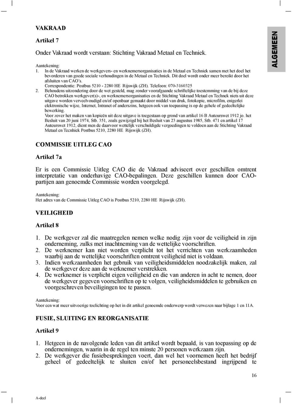 Dit doel wordt onder meer bereikt door het afsluiten van CAO s. Correspondentie: Postbus 5210-2280 HE Rijswijk (ZH). Telefoon: 070-3160325 2.