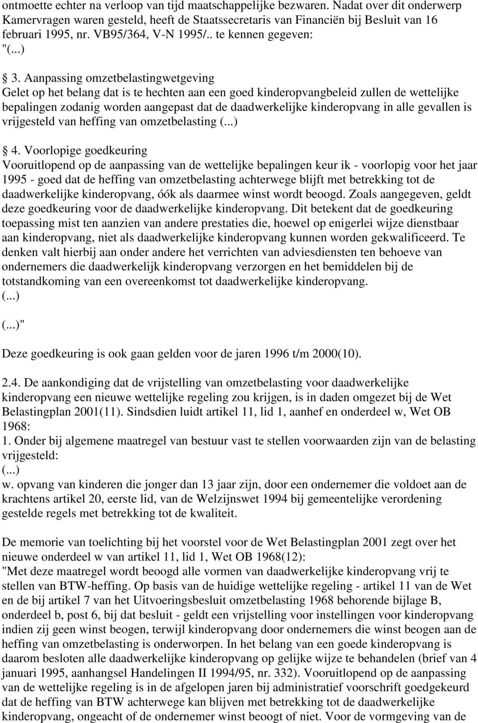 Aanpassing omzetbelastingwetgeving Gelet op het belang dat is te hechten aan een goed kinderopvangbeleid zullen de wettelijke bepalingen zodanig worden aangepast dat de daadwerkelijke kinderopvang in