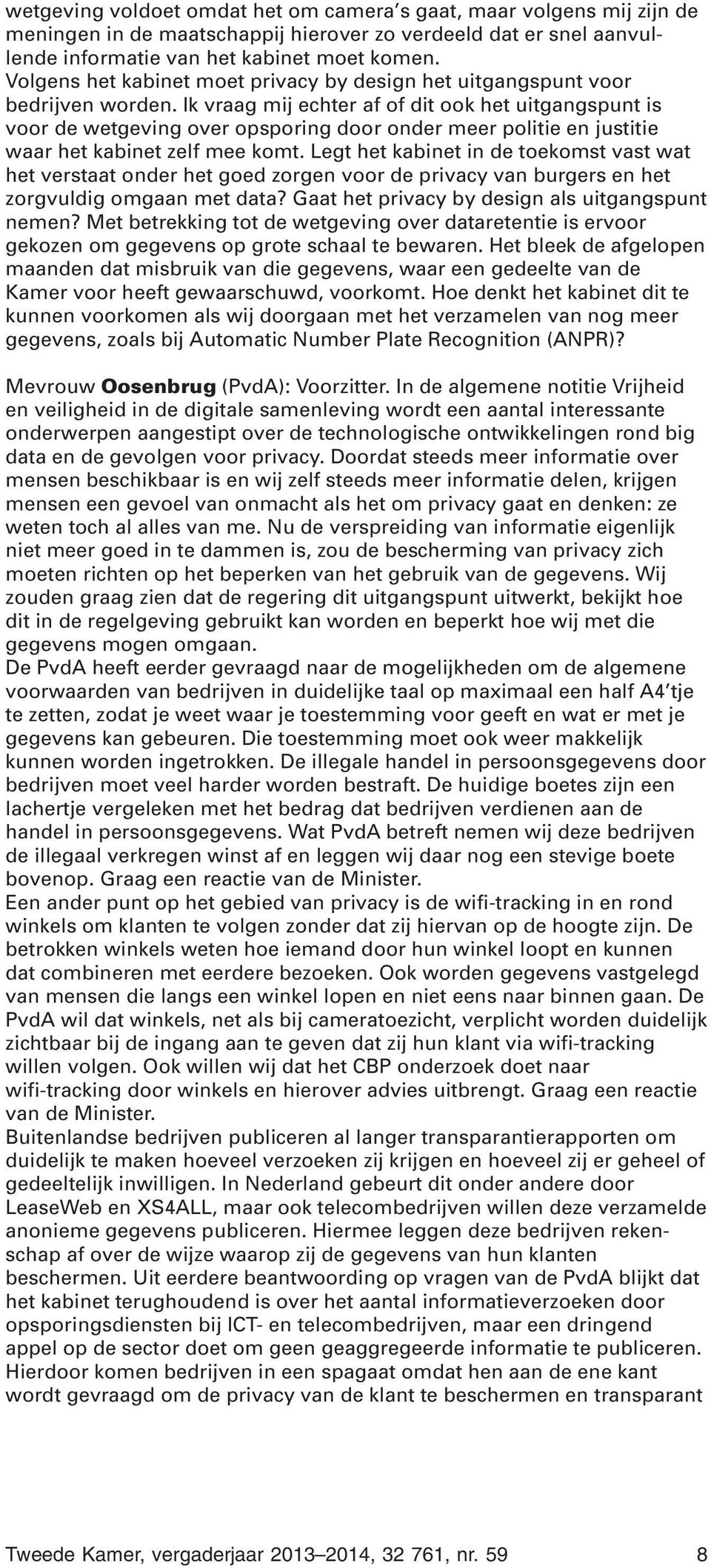 Ik vraag mij echter af of dit ook het uitgangspunt is voor de wetgeving over opsporing door onder meer politie en justitie waar het kabinet zelf mee komt.