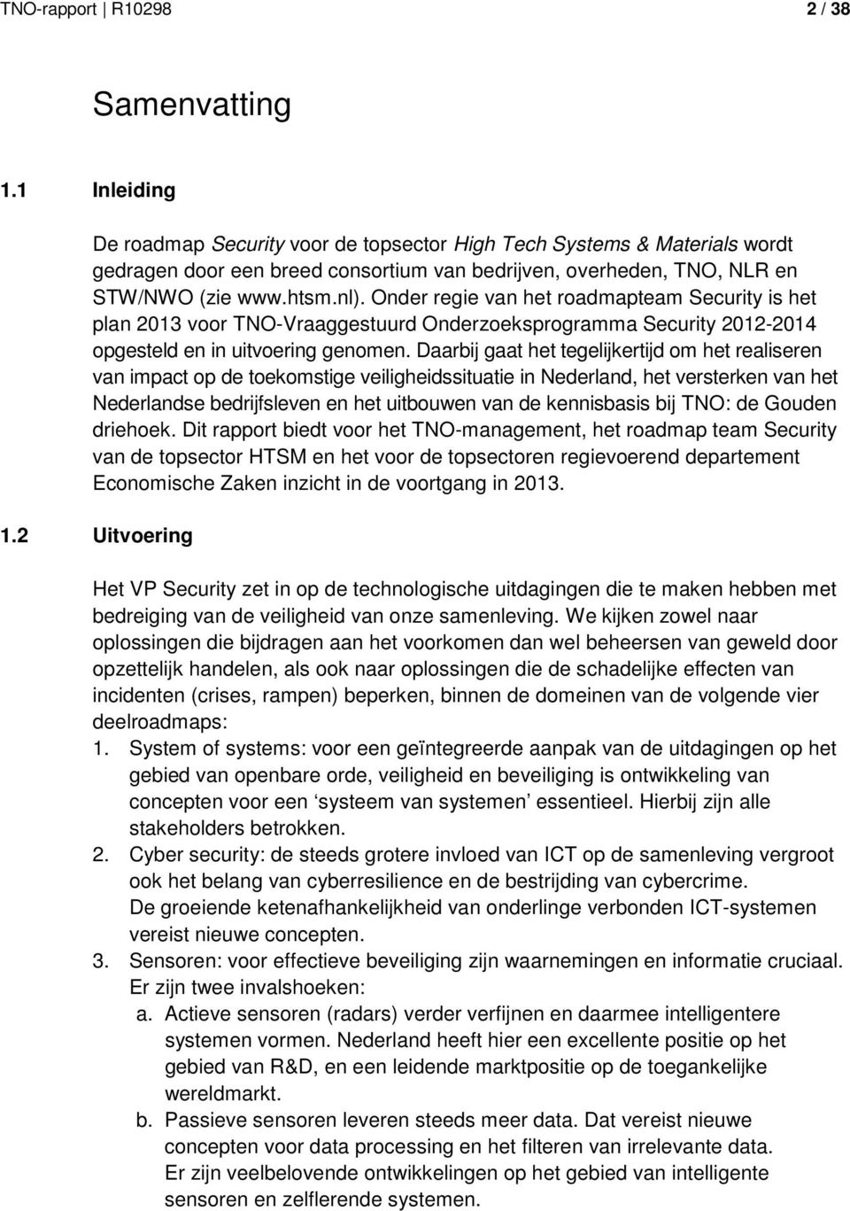 Onder regie van het roadmapteam Security is het plan 2013 voor TNO-Vraaggestuurd Onderzoeksprogramma Security 2012-2014 opgesteld en in uitvoering genomen.