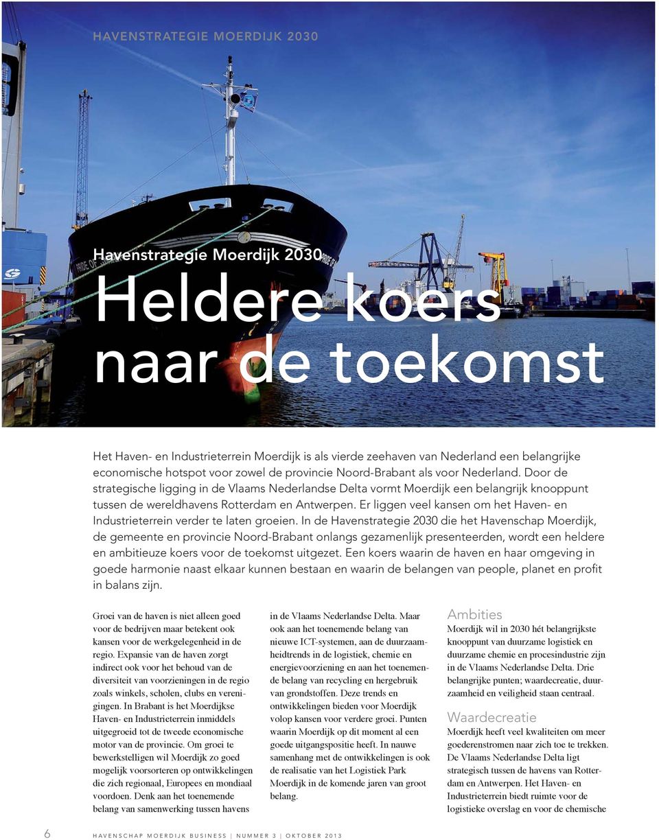 Door de strategische ligging in de Vlaams Nederlandse Delta vormt Moerdijk een belangrijk knooppunt tussen de wereldhavens Rotterdam en Antwerpen.