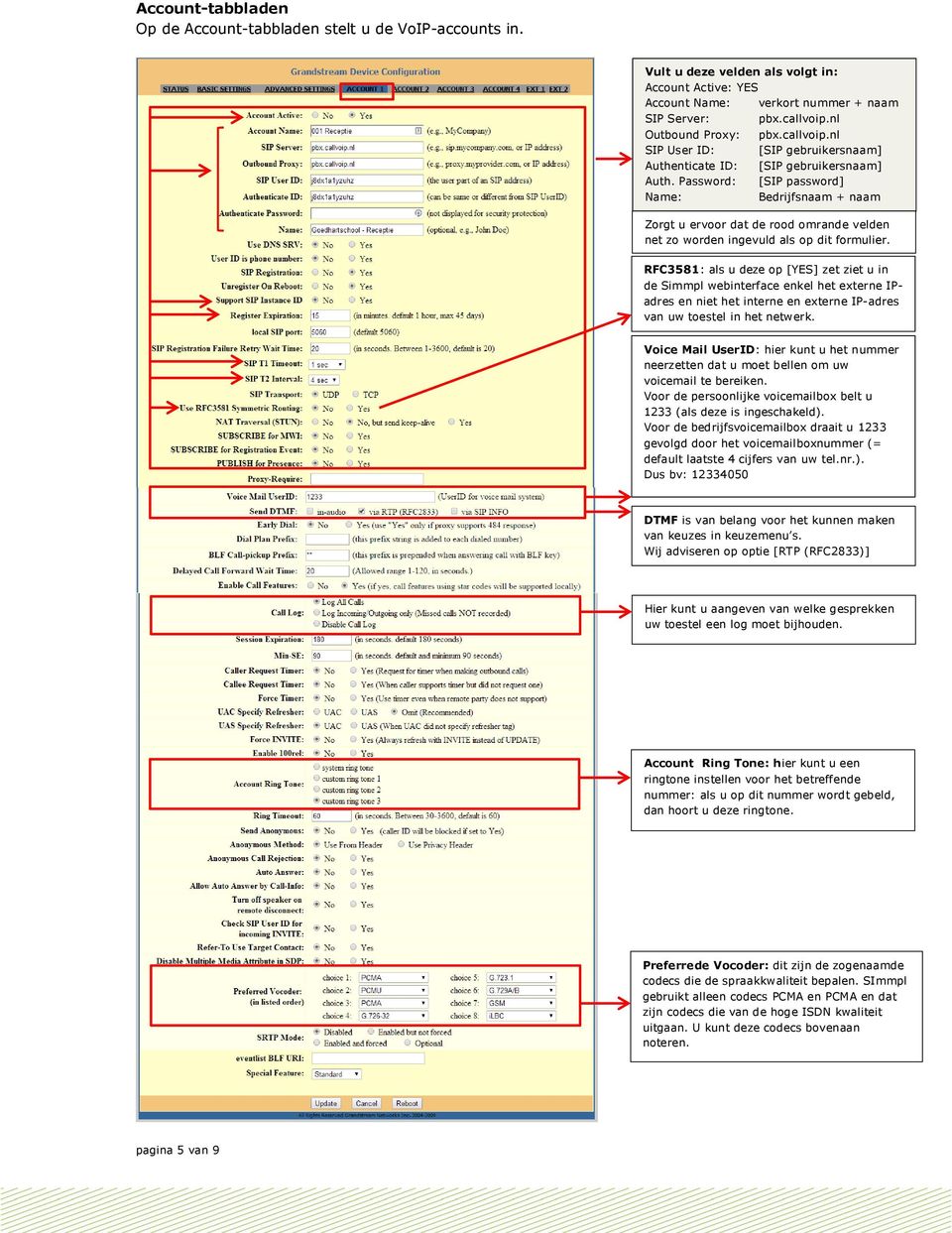 nl [SIP gebruikersnaam] [SIP gebruikersnaam] [SIP password] Bedrijfsnaam + naam Zorgt u ervoor dat de rood omrande velden net zo worden ingevuld als op dit formulier.