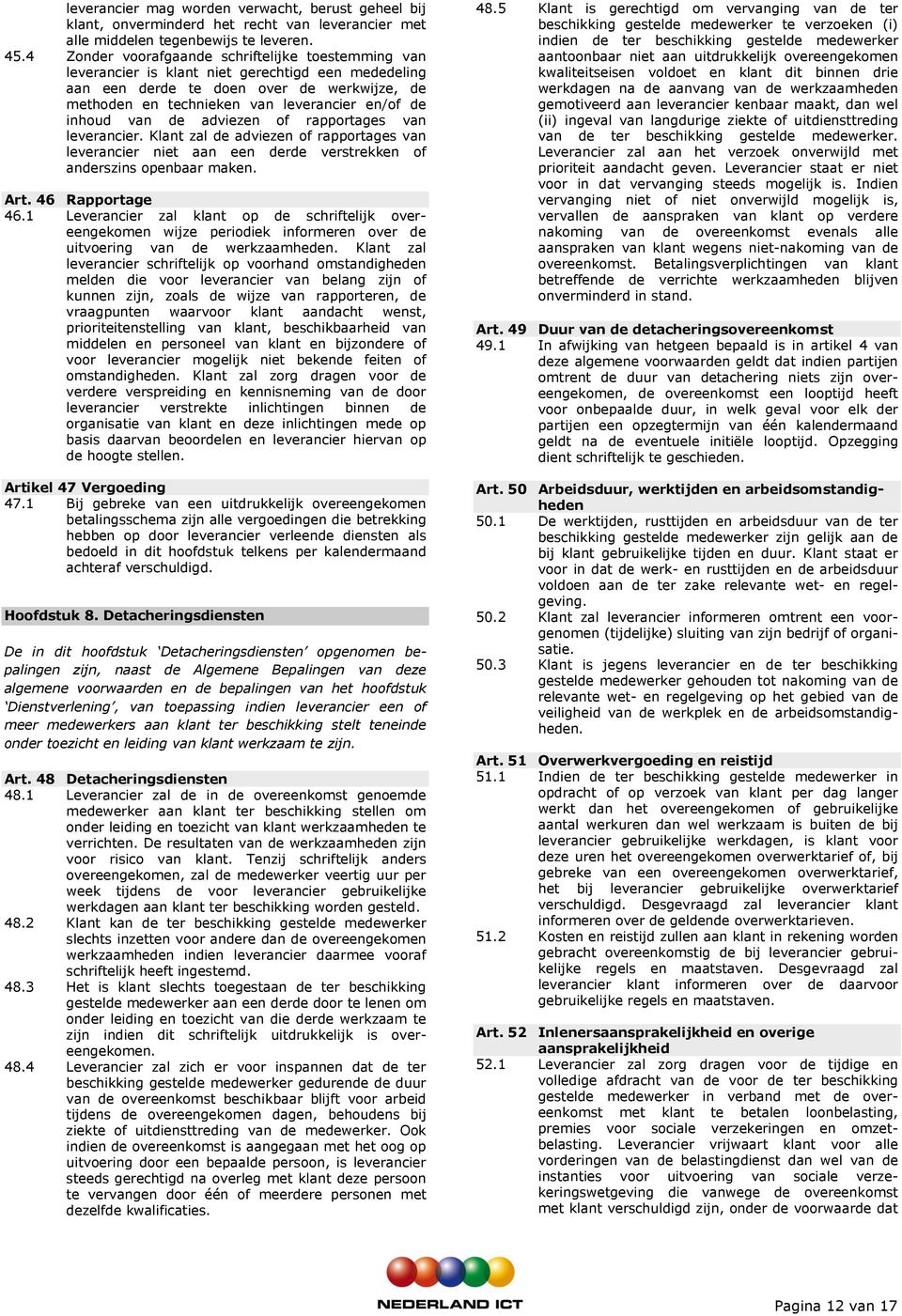 inhoud van de adviezen of rapportages van leverancier. Klant zal de adviezen of rapportages van leverancier niet aan een derde verstrekken of anderszins openbaar maken. Art. 46 Rapportage 46.