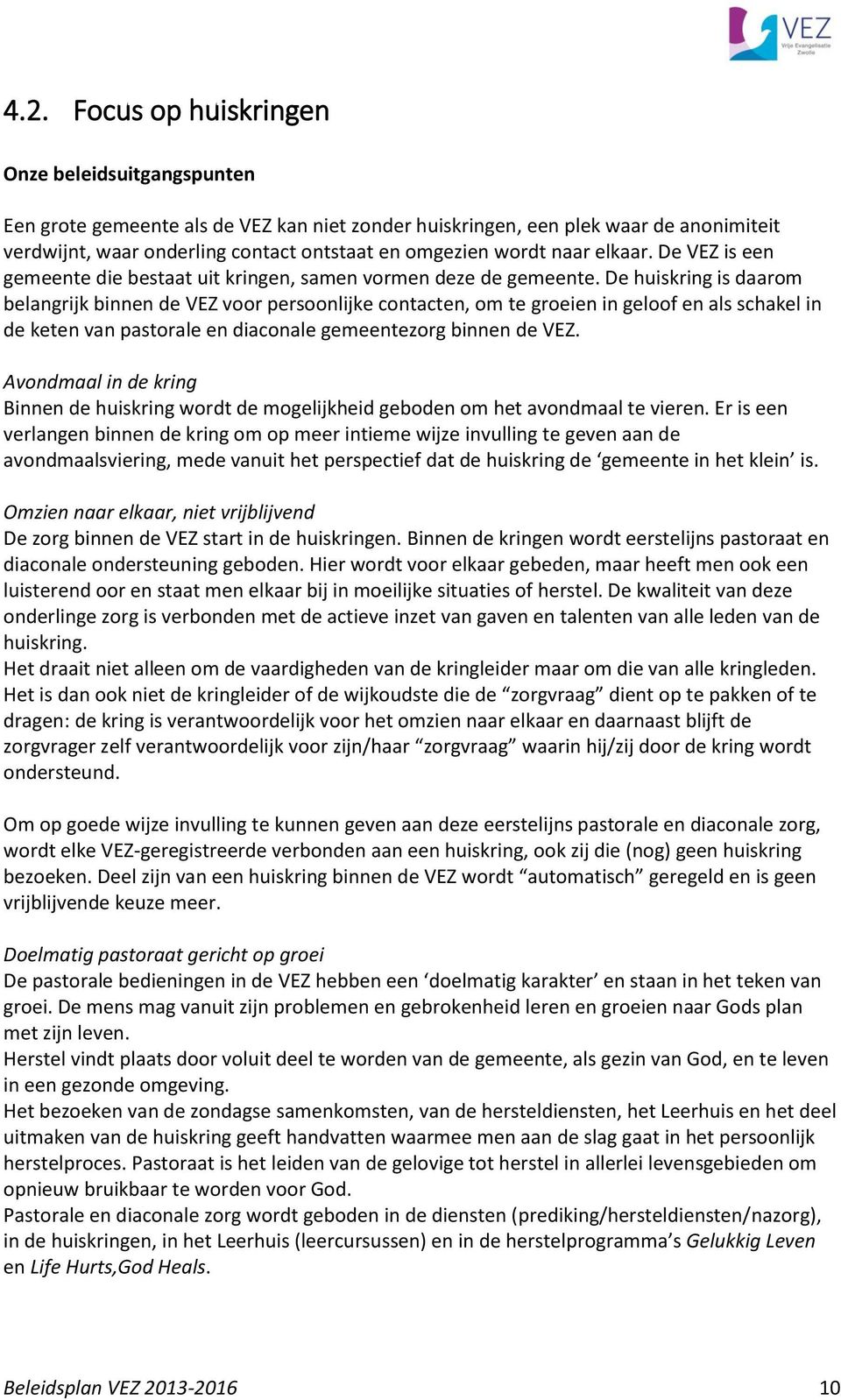 De huiskring is daarom belangrijk binnen de VEZ voor persoonlijke contacten, om te groeien in geloof en als schakel in de keten van pastorale en diaconale gemeentezorg binnen de VEZ.