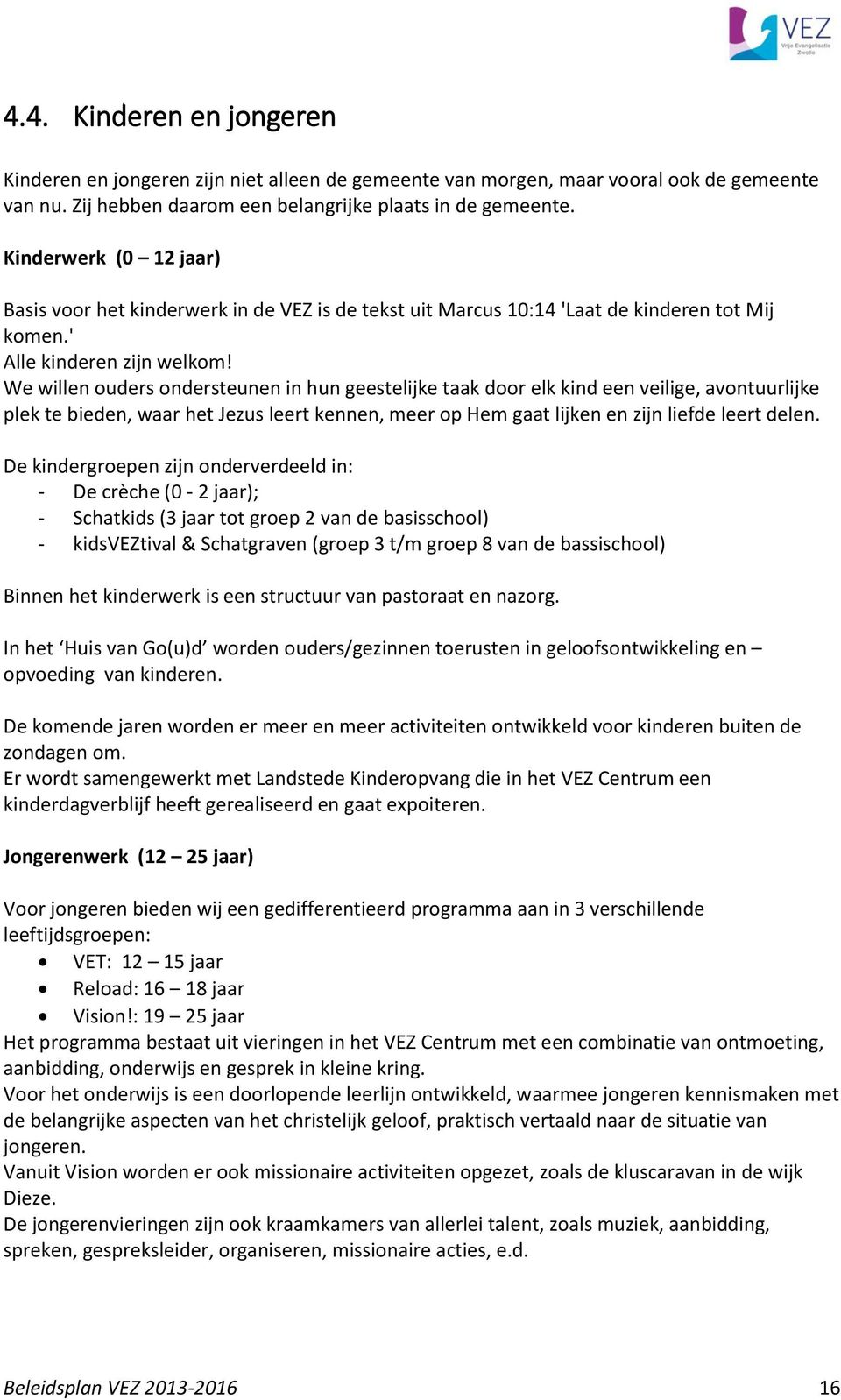 We willen ouders ondersteunen in hun geestelijke taak door elk kind een veilige, avontuurlijke plek te bieden, waar het Jezus leert kennen, meer op Hem gaat lijken en zijn liefde leert delen.