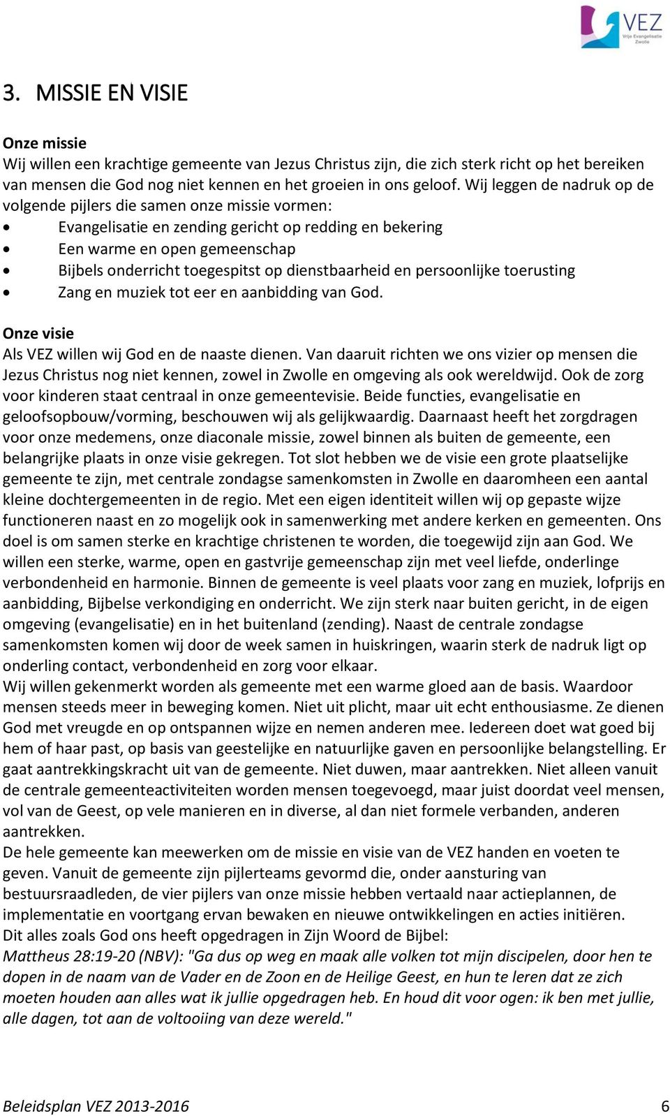 dienstbaarheid en persoonlijke toerusting Zang en muziek tot eer en aanbidding van God. Onze visie Als VEZ willen wij God en de naaste dienen.