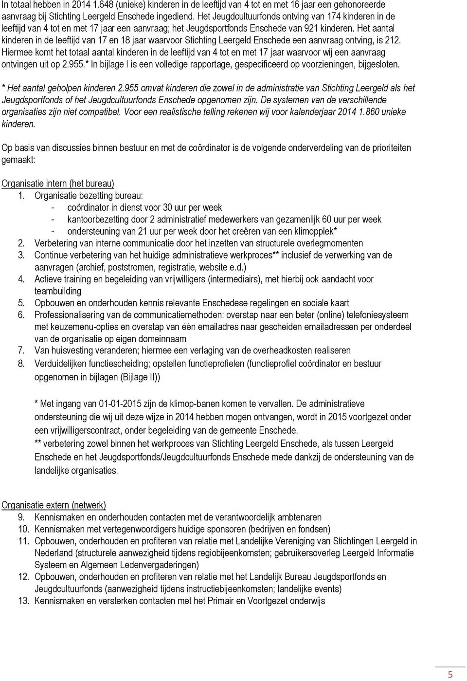 Het aantal kinderen in de leeftijd van 17 en 18 jaar waarvoor Stichting Leergeld Enschede een aanvraag ontving, is 212.