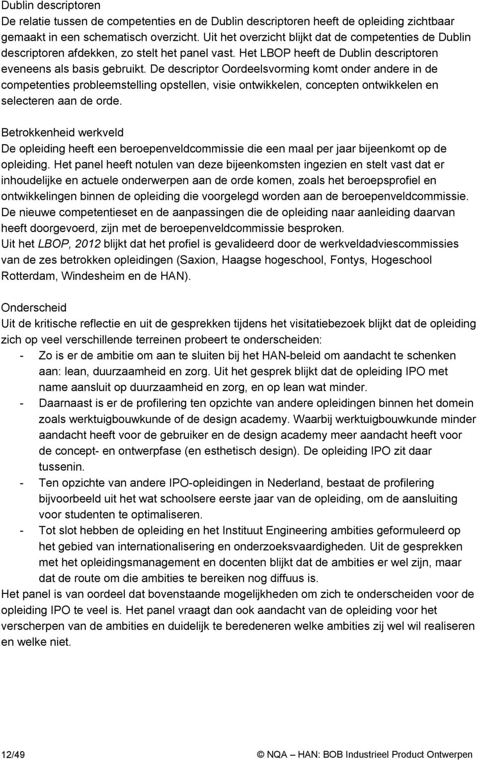 De descriptor Oordeelsvorming komt onder andere in de competenties probleemstelling opstellen, visie ontwikkelen, concepten ontwikkelen en selecteren aan de orde.