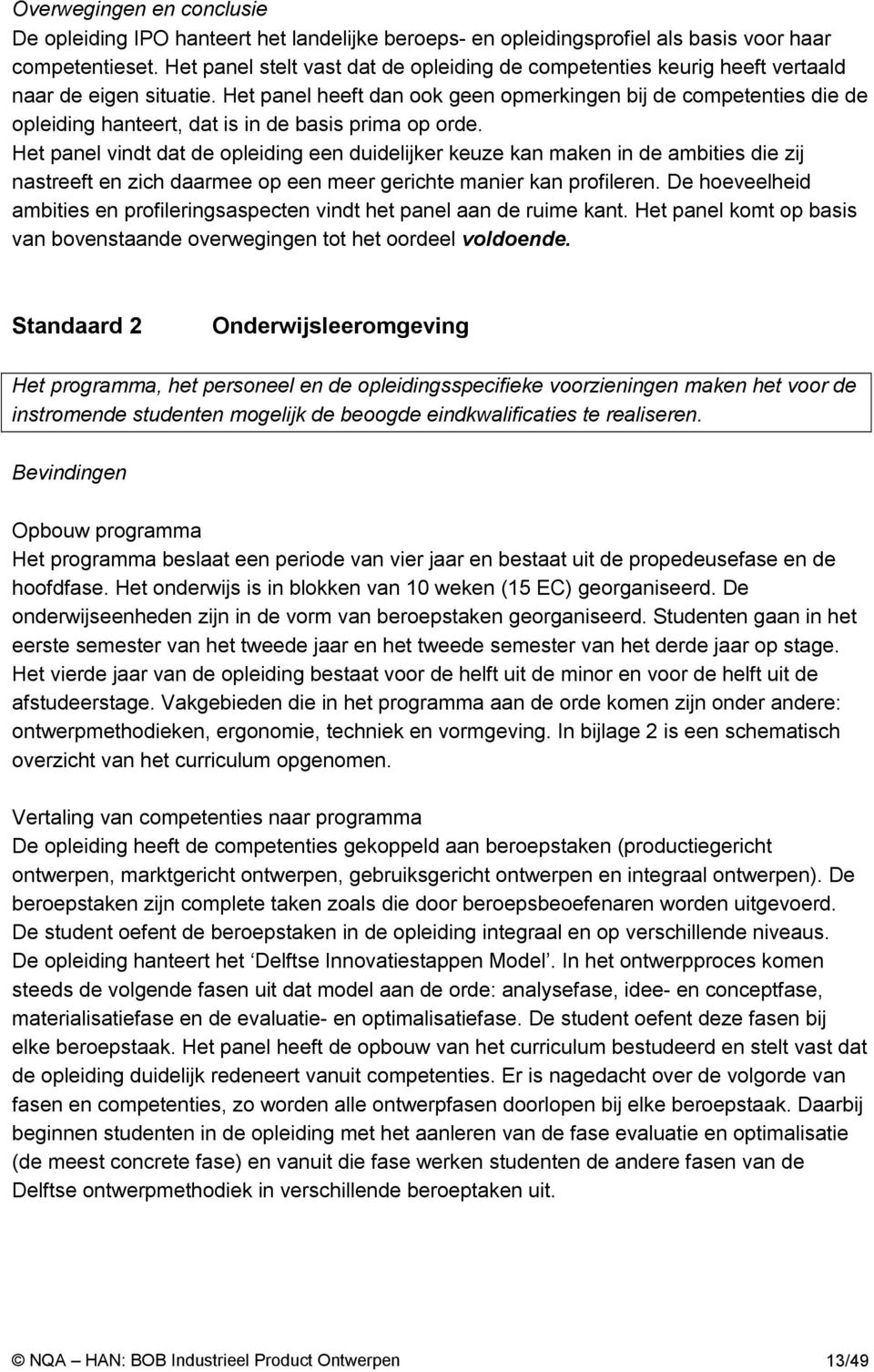 Het panel heeft dan ook geen opmerkingen bij de competenties die de opleiding hanteert, dat is in de basis prima op orde.