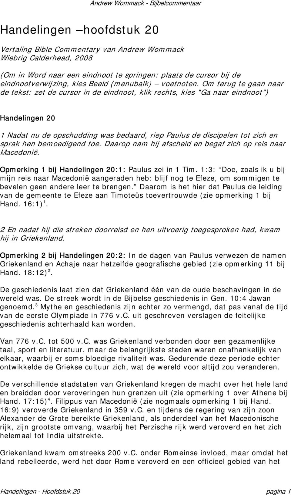 Om terug te gaan naar de tekst: zet de cursor in de eindnoot, klik rechts, kies "Ga naar eindnoot") Handelingen 20 1 Nadat nu de opschudding was bedaard, riep Paulus de discipelen tot zich en sprak