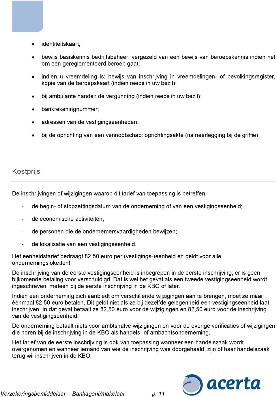 vestigingseenheden; bij de oprichting van een vennootschap: oprichtingsakte (na neerlegging bij de griffie).