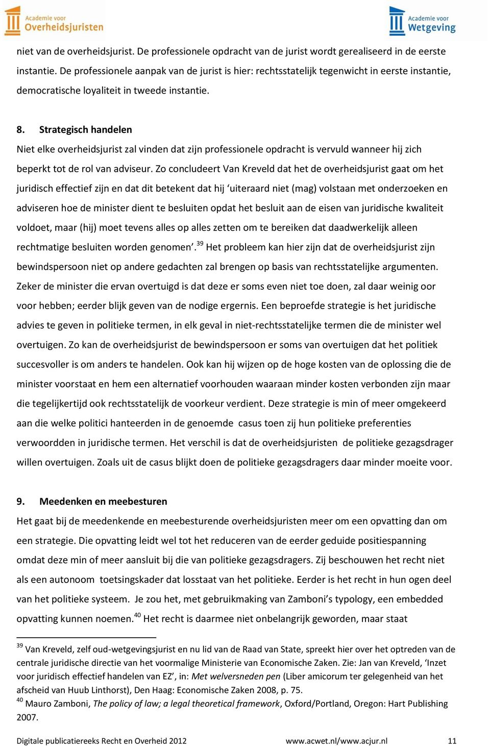 Strategisch handelen Niet elke overheidsjurist zal vinden dat zijn professionele opdracht is vervuld wanneer hij zich beperkt tot de rol van adviseur.