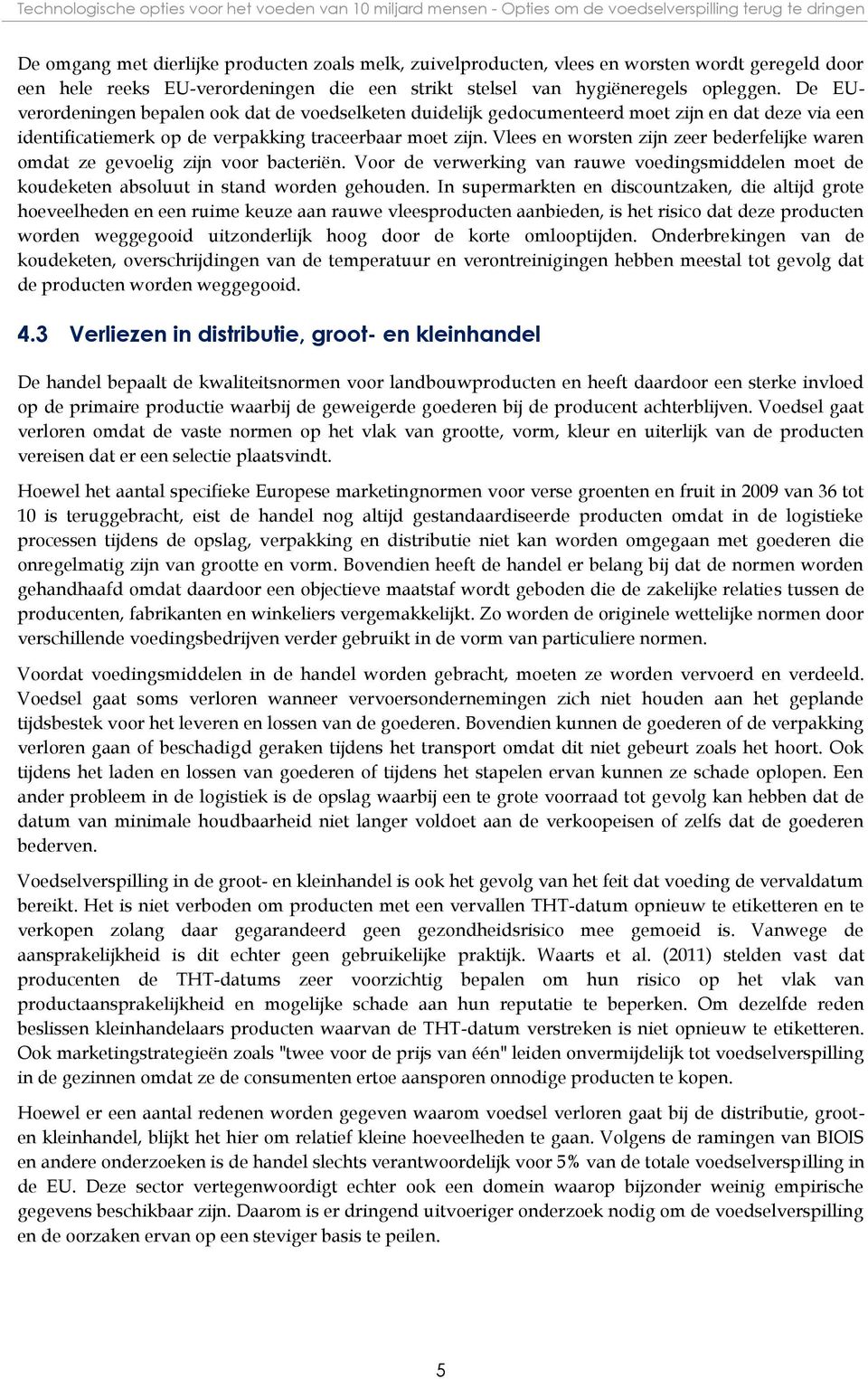 De EUverordeningen bepalen ook dat de voedselketen duidelijk gedocumenteerd moet zijn en dat deze via een identificatiemerk op de verpakking traceerbaar moet zijn.