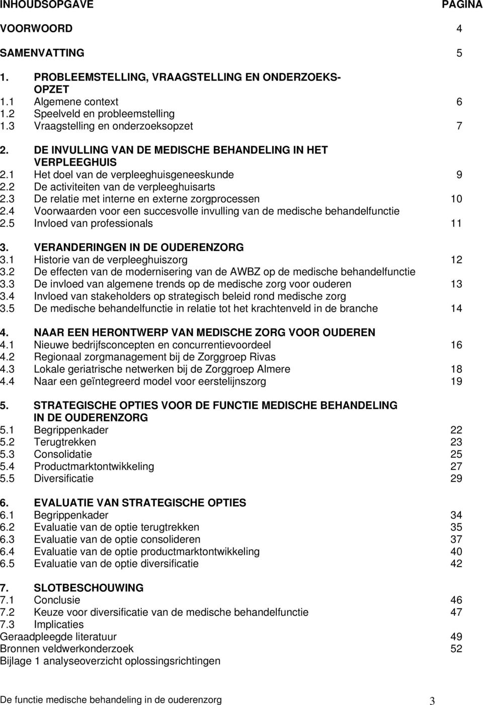 3 De relatie met interne en externe zorgprocessen 10 2.4 Voorwaarden voor een succesvolle invulling van de medische behandelfunctie 2.5 Invloed van professionals 11 3.