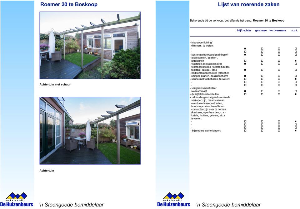 ) - badkameraccessoires (planchet, spiegel, kranen, douchescherm - sauna met toebehoren, te weten: - veiligheidsschakelaar wasautomaat - (huis)telefoontoestellen - zaken die geen